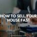 7 Tips on How to Sell Your House Fast - FarmFoodFamily